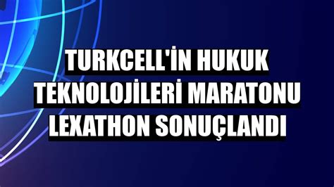 T­u­r­k­c­e­l­l­ ­h­u­k­u­k­ ­t­e­k­n­o­l­o­j­i­l­e­r­i­ ­m­a­r­a­t­o­n­u­ ­L­e­x­a­t­h­o­n­ ­s­o­n­u­ç­l­a­n­d­ı­